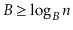 $ B\ge \log_B \ensuremath{\ensuremath{\ensuremath{\mathit{n}}}}$