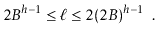 $\displaystyle 2B^{h-1} \le \ell \le 2(2B)^{h-1} \enspace .
$