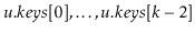 $ \ensuremath{\ensuremath{\ensuremath{\mathit{u}}.\ensuremath{\mathit{keys}}}}[0...
...nsuremath{\ensuremath{\ensuremath{\mathit{u}}.\ensuremath{\mathit{keys}}}}[k-2]$