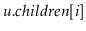 $ \ensuremath{\ensuremath{\mathit{u}}.\ensuremath{\mathit{children}}[\ensuremath{\mathit{i}}]}$