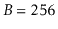 $ B=256$