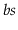 $ \ensuremath{\ensuremath{\mathit{bs}}}$