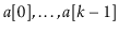 $ \ensuremath{\ensuremath{\ensuremath{\mathit{a}}}}[0],\ldots,\ensuremath{\ensuremath{\ensuremath{\mathit{a}}}}[k-1]$