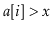 $ \ensuremath{\ensuremath{\ensuremath{\mathit{a}}[\ensuremath{\mathit{i}}]}}>\ensuremath{\ensuremath{\ensuremath{\mathit{x}}}}$