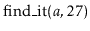 $ \ensuremath{\mathrm{find\_it}(\ensuremath{\mathit{a}},27)}$