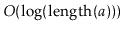 $ O(\log(\ensuremath{\ensuremath{\mathrm{length}(\ensuremath{\mathit{a}})}}))$