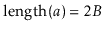 $ \ensuremath{\ensuremath{\mathrm{length}(\ensuremath{\mathit{a}})}}=2B$