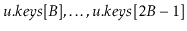 $ \ensuremath{\ensuremath{\ensuremath{\mathit{u}}.\ensuremath{\mathit{keys}}}}[B...
...suremath{\ensuremath{\ensuremath{\mathit{u}}.\ensuremath{\mathit{keys}}}}[2B-1]$