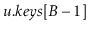 $ \ensuremath{\ensuremath{\ensuremath{\mathit{u}}.\ensuremath{\mathit{keys}}}}[B-1]$