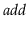 $ \ensuremath{\ensuremath{\mathit{add}}}$