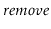 $ \ensuremath{\ensuremath{\mathit{remove}}}$