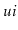 $ \ensuremath{\ensuremath{\mathit{ui}}}$