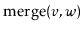 $ \ensuremath{\mathrm{merge}(\ensuremath{\mathit{v}},\ensuremath{\mathit{w}})}$