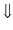 $ \Downarrow$