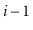 $ \ensuremath{\ensuremath{\ensuremath{\mathit{i}}}}-1$