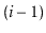 $ (\ensuremath{\ensuremath{\ensuremath{\mathit{i}}}}-1)$