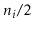 $ \ensuremath{\ensuremath{\ensuremath{\mathit{n}}}}_i/2$