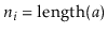 $ \ensuremath{\ensuremath{\ensuremath{\mathit{n}}}}_i=\ensuremath{\ensuremath{\mathrm{length}(\ensuremath{\mathit{a}})}}$