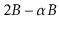 $ 2B-\alpha B$