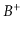 $ B^+$