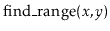 $ \ensuremath{\mathrm{find\_range}(\ensuremath{\mathit{x}},\ensuremath{\mathit{y}})}$
