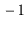 $ {}-1$