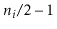 $ \ensuremath{\ensuremath{\ensuremath{\mathit{n}}}}_i/2-1$