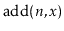 $ \ensuremath{\mathrm{add}(\ensuremath{\mathit{n}},\ensuremath{\mathit{x}})}$