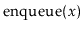 $ \ensuremath{\mathrm{enqueue}(\ensuremath{\mathit{x}})}$