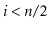 $ \ensuremath{\ensuremath{\ensuremath{\mathit{i}}}}<\ensuremath{\ensuremath{\ensuremath{\mathit{n}}}}/2$