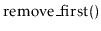 $ \ensuremath{\mathrm{remove\_first}()}$