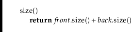 \begin{leftbar}
\begin{flushleft}
\hspace*{1em} \ensuremath{\mathrm{size}()}\\
...
...() + \ensuremath{\mathit{back}}.\mathrm{size}()}\\
\end{flushleft}\end{leftbar}