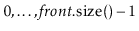 $ 0,\ldots,\ensuremath{\ensuremath{\ensuremath{\mathit{front}}.\mathrm{size}()}}-1$