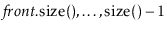 $ \ensuremath{\ensuremath{\ensuremath{\mathit{front}}.\mathrm{size}()}},\ldots,\ensuremath{\ensuremath{\mathrm{size}()}}-1$