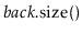 $ \ensuremath{\ensuremath{\mathit{back}}.\mathrm{size}()}$