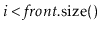 $ \ensuremath{\ensuremath{\ensuremath{\mathit{i}}}}<\ensuremath{\ensuremath{\ensuremath{\mathit{front}}.\mathrm{size}()}}$