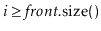 $ \ensuremath{\ensuremath{\ensuremath{\mathit{i}}}}\ge\ensuremath{\ensuremath{\ensuremath{\mathit{front}}.\mathrm{size}()}}$