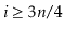 $ \ensuremath{\ensuremath{\ensuremath{\mathit{i}}}}\ge 3\ensuremath{\ensuremath{\ensuremath{\mathit{n}}}}/4$