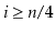 $ \ensuremath{\ensuremath{\ensuremath{\mathit{i}}}}\ge \ensuremath{\ensuremath{\ensuremath{\mathit{n}}}}/4$
