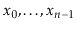 $ \ensuremath{\ensuremath{\ensuremath{\mathit{x}}}}_0,\ldots,\ensuremath{\ensure...
...\ensuremath{\mathit{x}}}}_{\ensuremath{\ensuremath{\ensuremath{\mathit{n}}}}-1}$