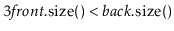 $ 3\ensuremath{\ensuremath{\ensuremath{\mathit{front}}.\mathrm{size}()}} < \ensuremath{\ensuremath{\ensuremath{\mathit{back}}.\mathrm{size}()}}$