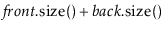 $\displaystyle \ensuremath{\ensuremath{\ensuremath{\mathit{front}}.\mathrm{size}()}}+\ensuremath{\ensuremath{\ensuremath{\mathit{back}}.\mathrm{size}()}}$