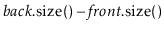 $\displaystyle \ensuremath{\ensuremath{\ensuremath{\mathit{back}}.\mathrm{size}()}} - \ensuremath{\ensuremath{\ensuremath{\mathit{front}}.\mathrm{size}()}}$