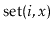 $ \ensuremath{\mathrm{set}(\ensuremath{\mathit{i}},\ensuremath{\mathit{x}})}$