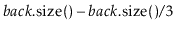 $\displaystyle \ensuremath{\ensuremath{\ensuremath{\mathit{back}}.\mathrm{size}()}} - \ensuremath{\ensuremath{\ensuremath{\mathit{back}}.\mathrm{size}()}}/3$