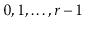 $ 0,1,\ldots,\ensuremath{\ensuremath{\ensuremath{\mathit{r}}}}-1$