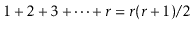 $\displaystyle 1+ 2+ 3+\cdots +\ensuremath{\ensuremath{\ensuremath{\mathit{r}}}}...
...nsuremath{\mathit{r}}}}(\ensuremath{\ensuremath{\ensuremath{\mathit{r}}}}+1)/2
$