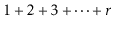 $ 1+2+3+\cdots+\ensuremath{\ensuremath{\ensuremath{\mathit{r}}}}$
