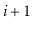 $ \ensuremath{\ensuremath{\ensuremath{\mathit{i}}}}+1$