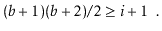 $\displaystyle (\ensuremath{\ensuremath{\ensuremath{\mathit{b}}}}+1)(\ensuremath...
...{b}}}}+2)/2 \ge \ensuremath{\ensuremath{\ensuremath{\mathit{i}}}}+1 \enspace .
$
